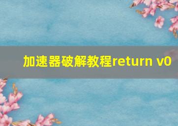 加速器破解教程return v0